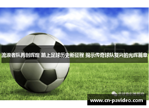 流浪者队再创辉煌 踏上足球历史新征程 揭示传奇球队复兴的光辉篇章