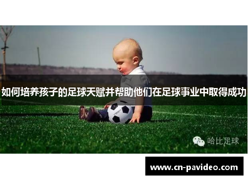 如何培养孩子的足球天赋并帮助他们在足球事业中取得成功