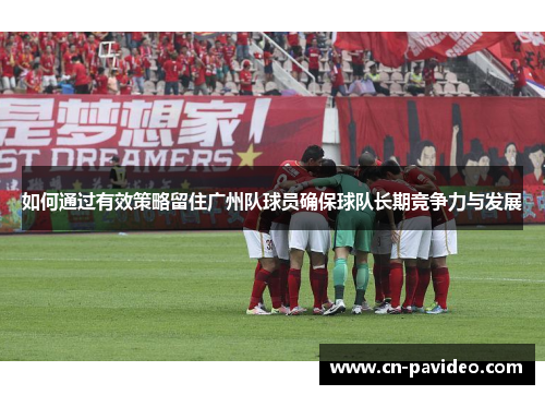 如何通过有效策略留住广州队球员确保球队长期竞争力与发展