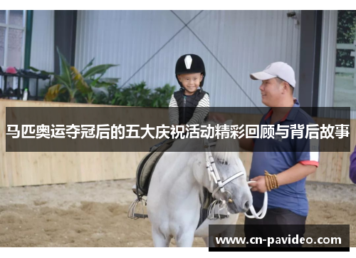 马匹奥运夺冠后的五大庆祝活动精彩回顾与背后故事