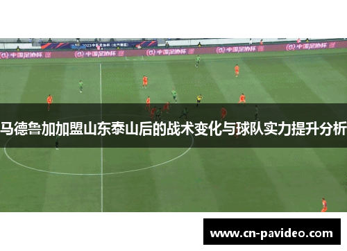 马德鲁加加盟山东泰山后的战术变化与球队实力提升分析