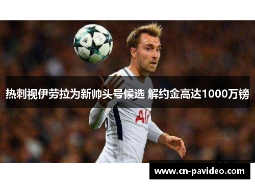 热刺视伊劳拉为新帅头号候选 解约金高达1000万镑