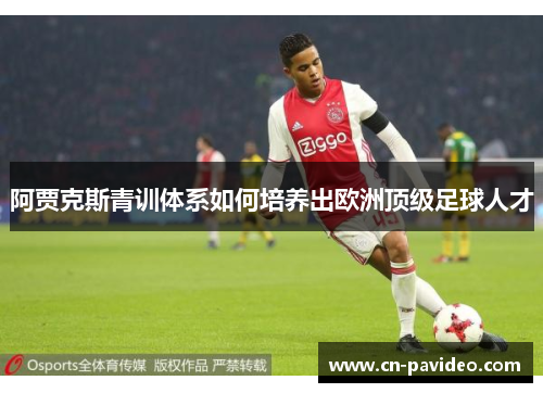 阿贾克斯青训体系如何培养出欧洲顶级足球人才